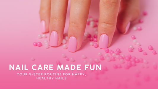 Nail Care Made Fun: Your 5-Step Routine for Happy, Healthy Nails